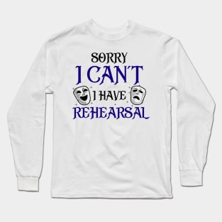 Sorry I Can't I Have Rehearsal Long Sleeve T-Shirt